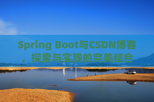 Spring Boot与CSDN博客，探索与实践的完美结合